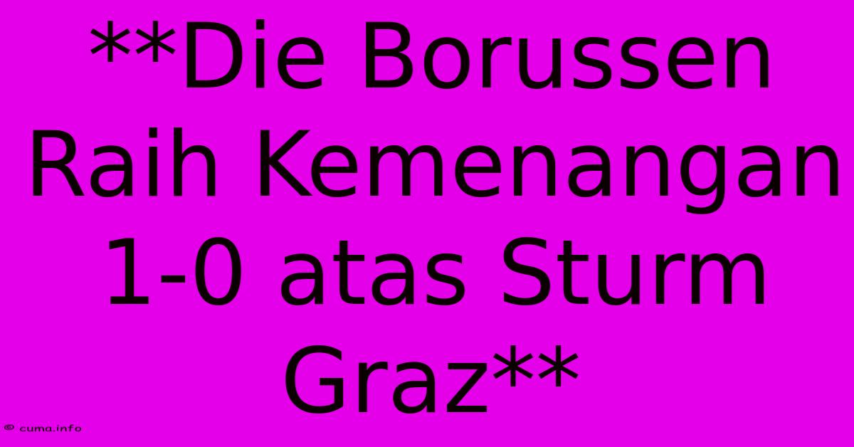 **Die Borussen Raih Kemenangan 1-0 Atas Sturm Graz** **Die Borussen Raih Kemenangan 1-0 Atas Sturm Graz**