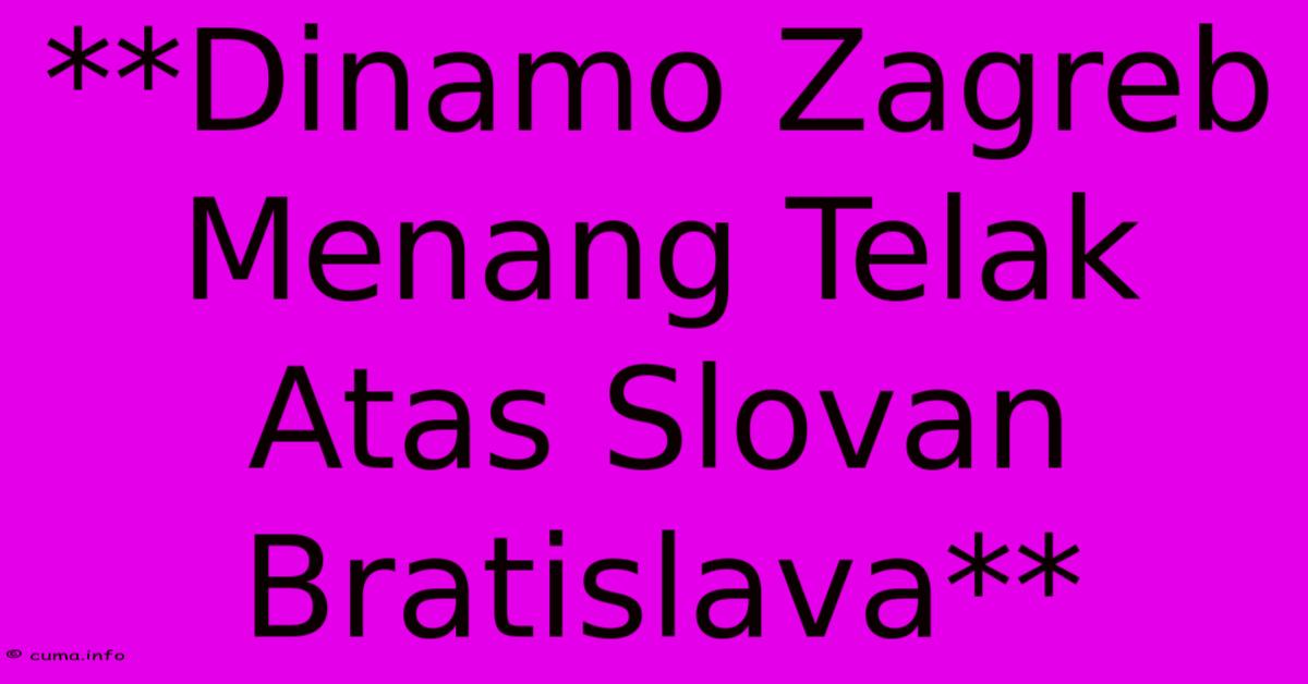 **Dinamo Zagreb Menang Telak Atas Slovan Bratislava** **Dinamo Zagreb Menang Telak Atas Slovan Bratislava**