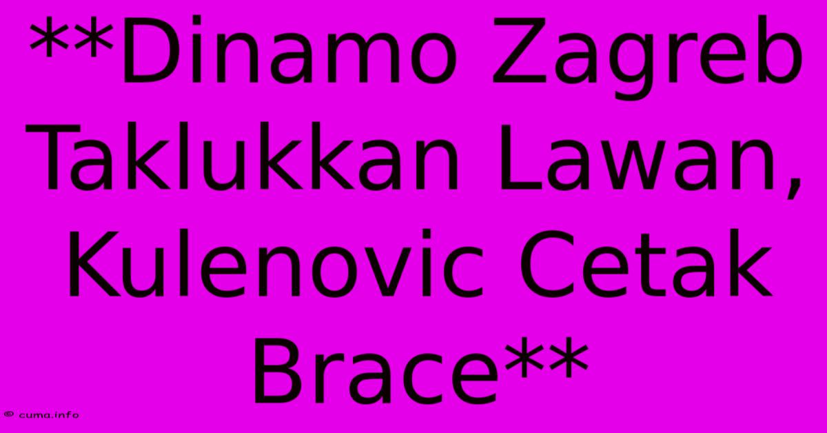 **Dinamo Zagreb Taklukkan Lawan, Kulenovic Cetak Brace** **Dinamo Zagreb Taklukkan Lawan, Kulenovic Cetak Brace**