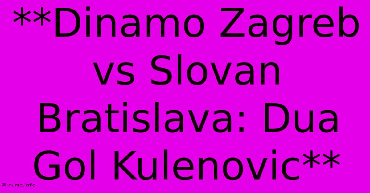 **Dinamo Zagreb Vs Slovan Bratislava: Dua Gol Kulenovic** **Dinamo Zagreb Vs Slovan Bratislava: Dua Gol Kulenovic**