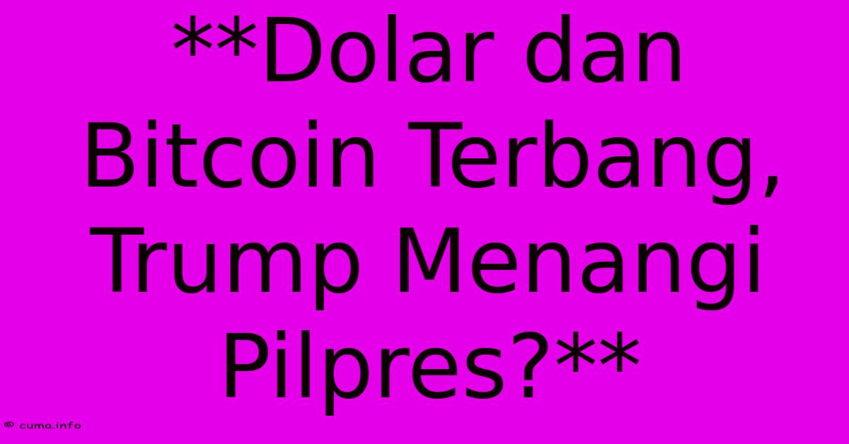 **Dolar Dan Bitcoin Terbang, Trump Menangi Pilpres?** **Dolar Dan Bitcoin Terbang, Trump Menangi Pilpres?**