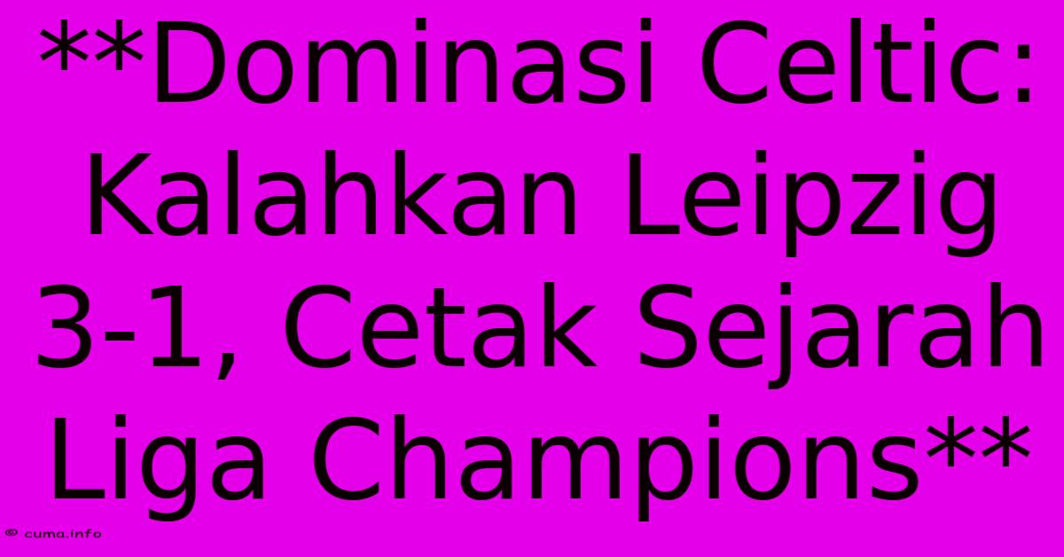 **Dominasi Celtic: Kalahkan Leipzig 3-1, Cetak Sejarah Liga Champions** **Dominasi Celtic: Kalahkan Leipzig 3-1, Cetak Sejarah Liga Champions**
