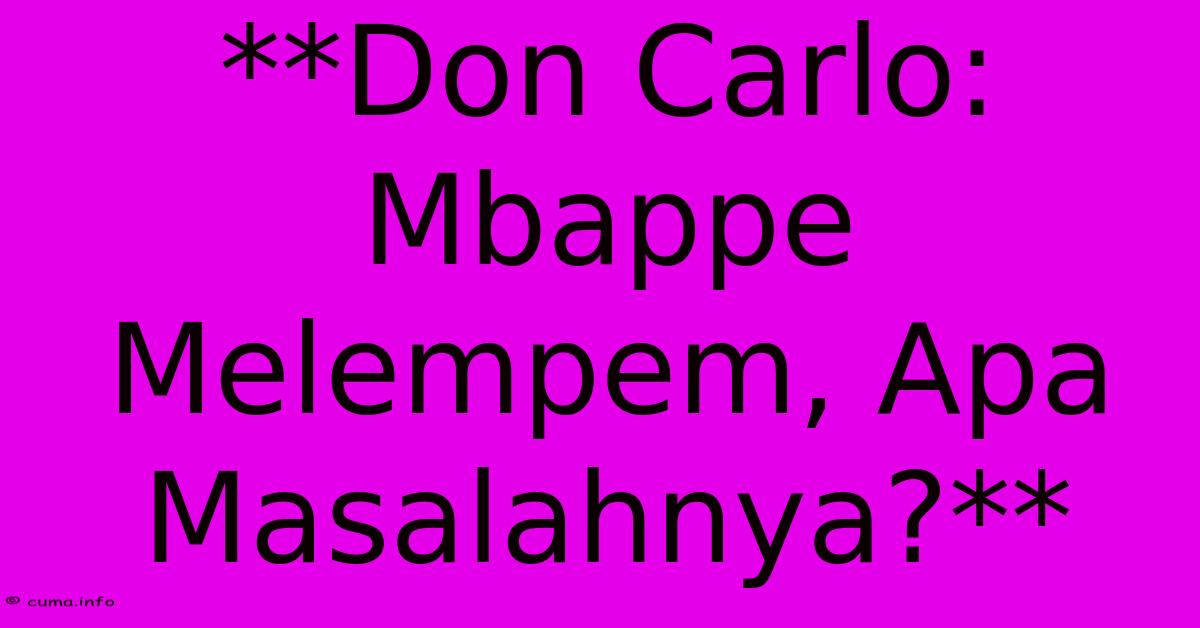 **Don Carlo: Mbappe Melempem, Apa Masalahnya?** **Don Carlo: Mbappe Melempem, Apa Masalahnya?**