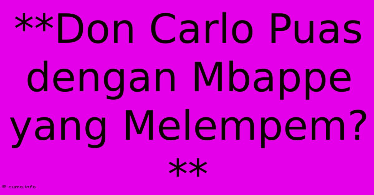 **Don Carlo Puas Dengan Mbappe Yang Melempem?** **Don Carlo Puas Dengan Mbappe Yang Melempem?**