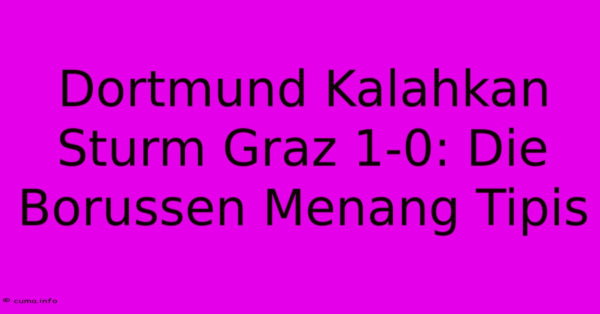 Dortmund Kalahkan Sturm Graz 1-0: Die Borussen Menang Tipis Dortmund Kalahkan Sturm Graz 1-0: Die Borussen Menang Tipis