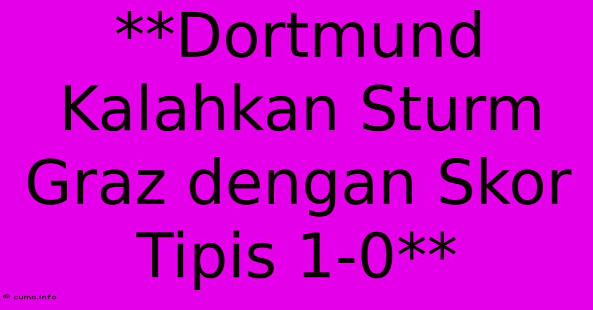 **Dortmund Kalahkan Sturm Graz Dengan Skor Tipis 1-0** **Dortmund Kalahkan Sturm Graz Dengan Skor Tipis 1-0**
