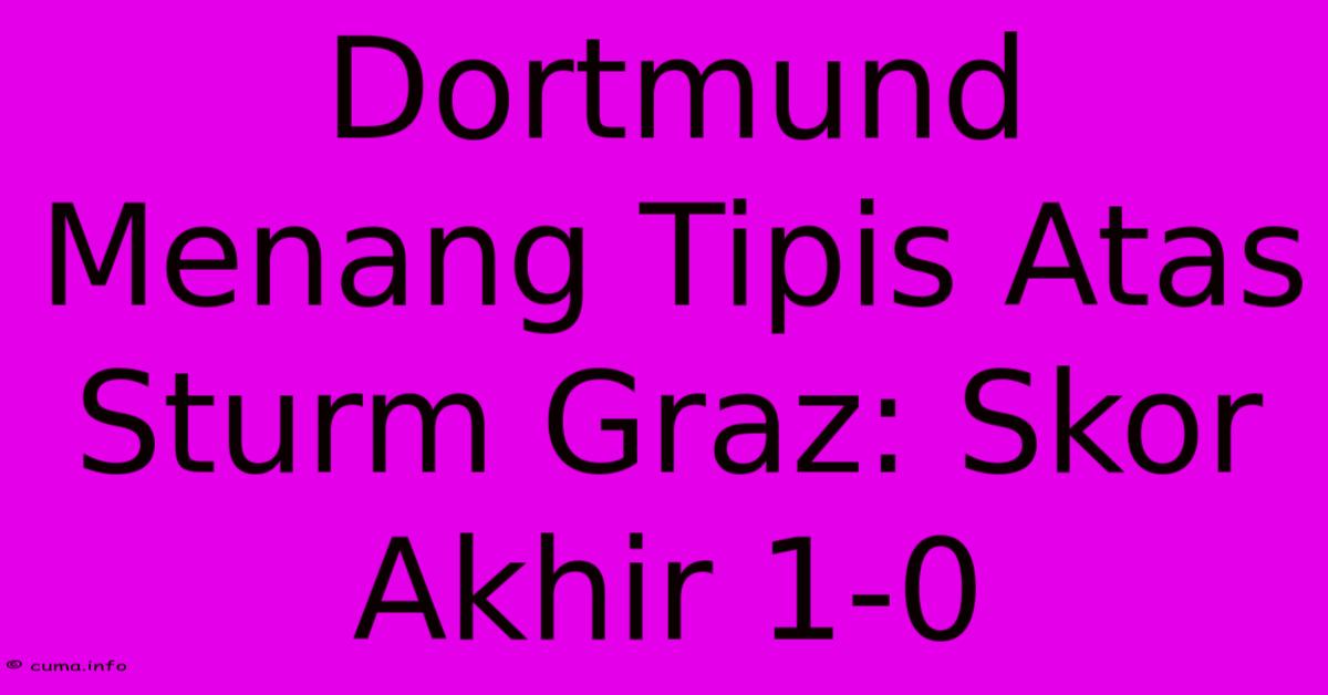 Dortmund Menang Tipis Atas Sturm Graz: Skor Akhir 1-0 Dortmund Menang Tipis Atas Sturm Graz: Skor Akhir 1-0