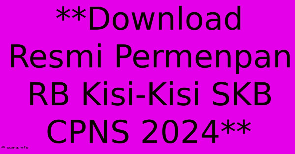 **Download Resmi Permenpan RB Kisi-Kisi SKB CPNS 2024** **Download Resmi Permenpan RB Kisi-Kisi SKB CPNS 2024**