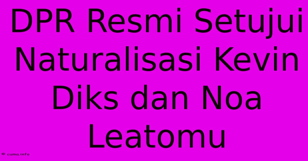 DPR Resmi Setujui Naturalisasi Kevin Diks Dan Noa Leatomu DPR Resmi Setujui Naturalisasi Kevin Diks Dan Noa Leatomu