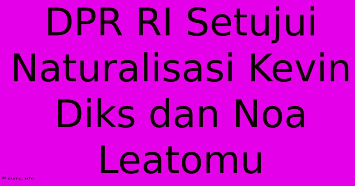 DPR RI Setujui Naturalisasi Kevin Diks Dan Noa Leatomu DPR RI Setujui Naturalisasi Kevin Diks Dan Noa Leatomu