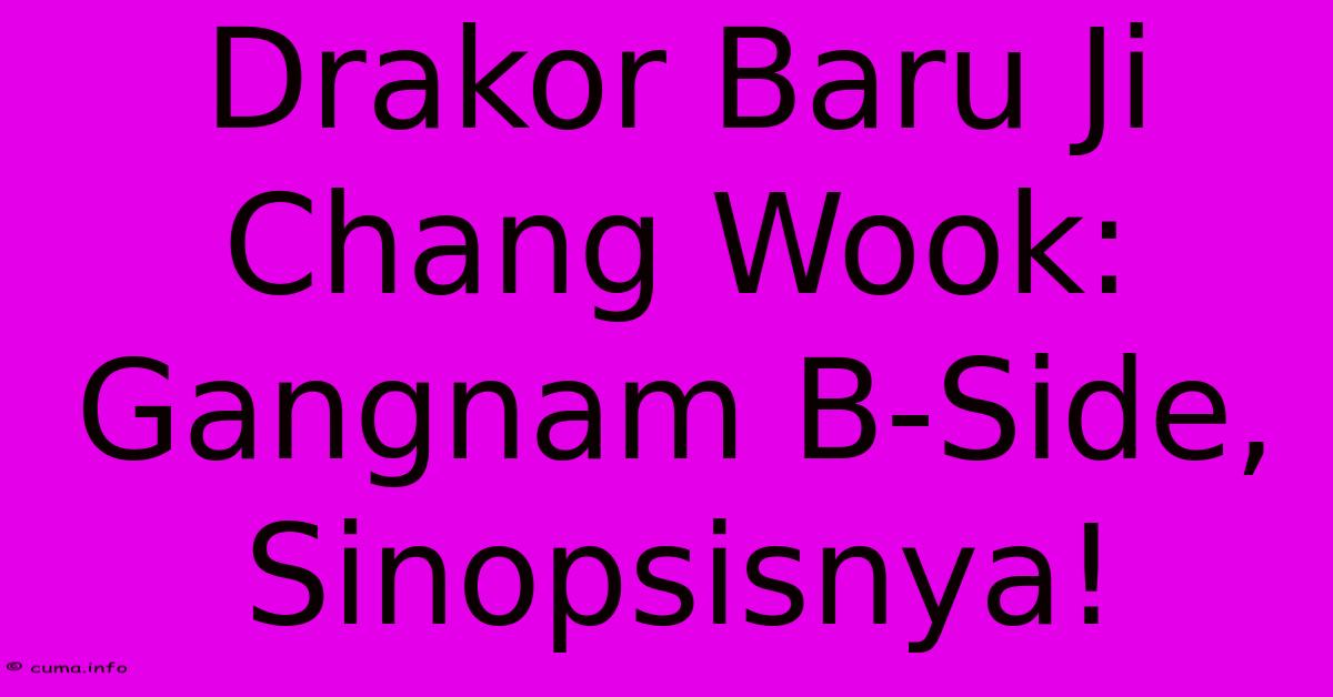 Drakor Baru Ji Chang Wook: Gangnam B-Side, Sinopsisnya! Drakor Baru Ji Chang Wook: Gangnam B-Side, Sinopsisnya!