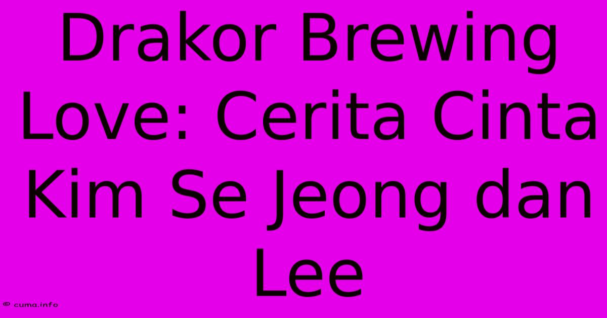 Drakor Brewing Love: Cerita Cinta Kim Se Jeong Dan Lee Drakor Brewing Love: Cerita Cinta Kim Se Jeong Dan Lee