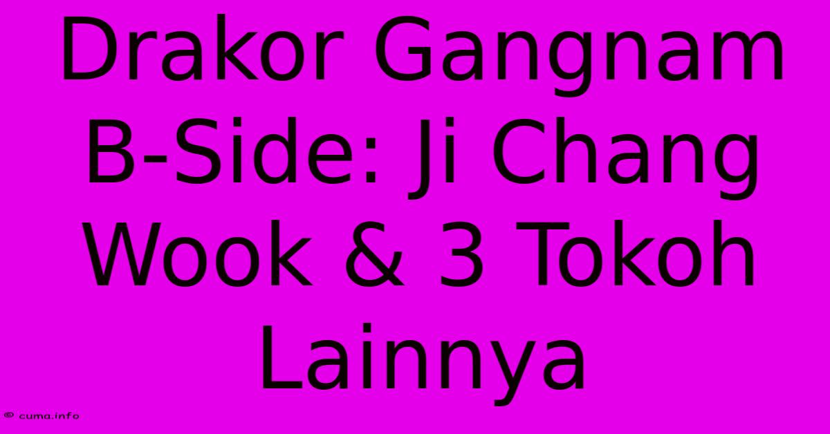 Drakor Gangnam B-Side: Ji Chang Wook & 3 Tokoh Lainnya Drakor Gangnam B-Side: Ji Chang Wook & 3 Tokoh Lainnya