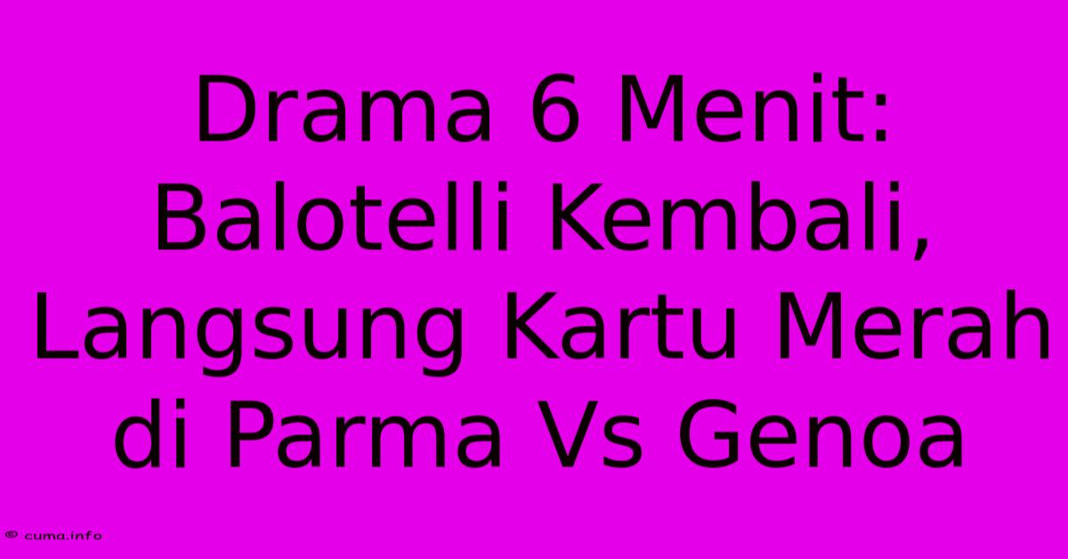 Drama 6 Menit: Balotelli Kembali, Langsung Kartu Merah Di Parma Vs Genoa Drama 6 Menit: Balotelli Kembali, Langsung Kartu Merah Di Parma Vs Genoa