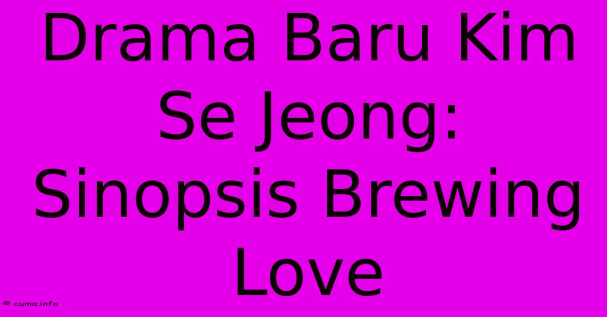 Drama Baru Kim Se Jeong: Sinopsis Brewing Love Drama Baru Kim Se Jeong: Sinopsis Brewing Love