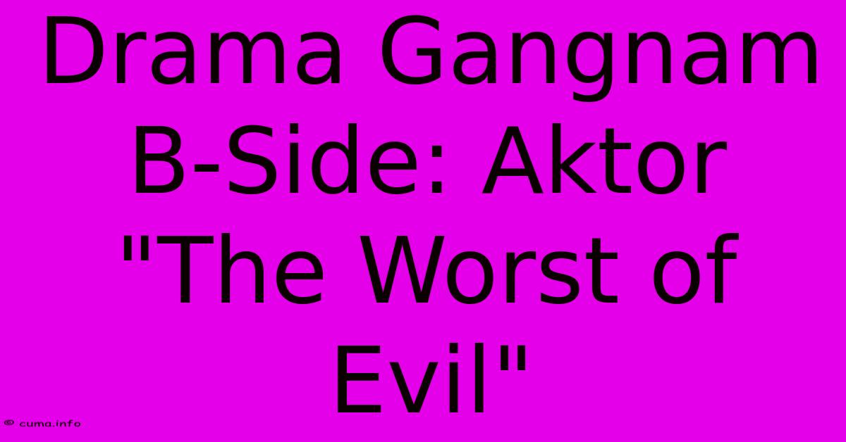 Drama Gangnam B-Side: Aktor Drama Gangnam B-Side: Aktor
