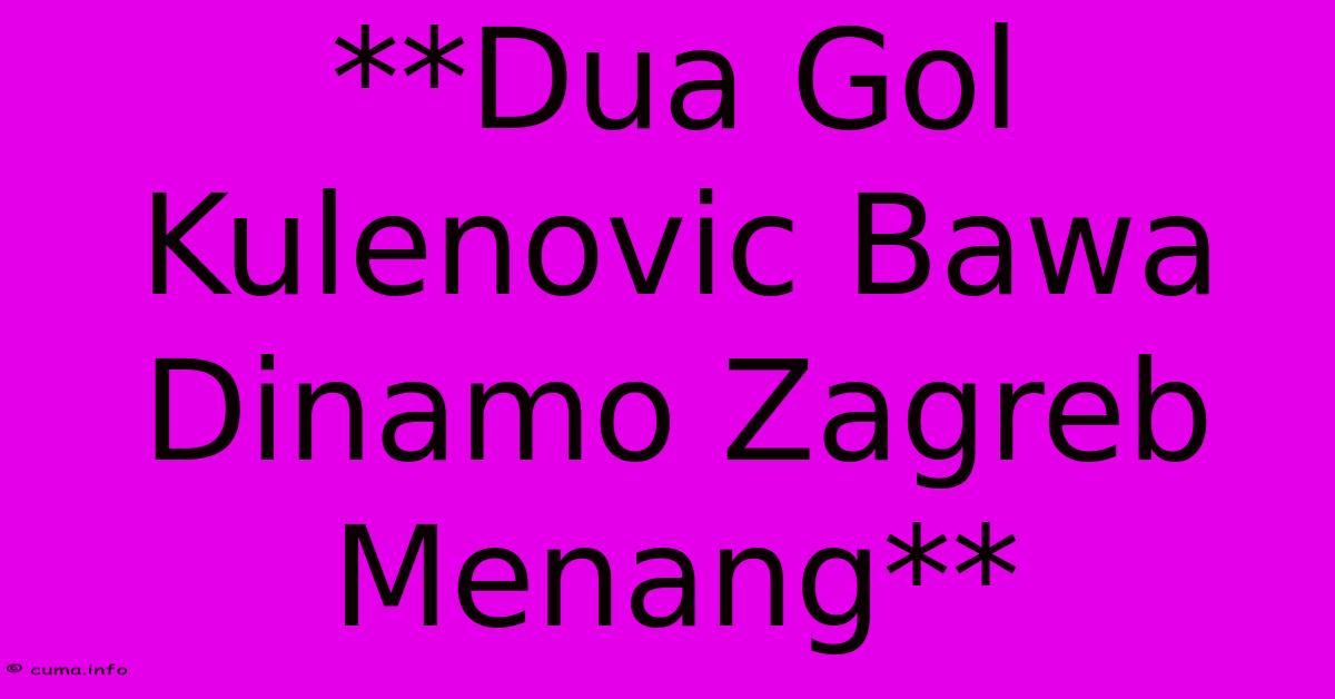 **Dua Gol Kulenovic Bawa Dinamo Zagreb Menang** **Dua Gol Kulenovic Bawa Dinamo Zagreb Menang**