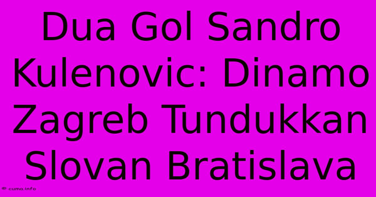 Dua Gol Sandro Kulenovic: Dinamo Zagreb Tundukkan Slovan Bratislava Dua Gol Sandro Kulenovic: Dinamo Zagreb Tundukkan Slovan Bratislava