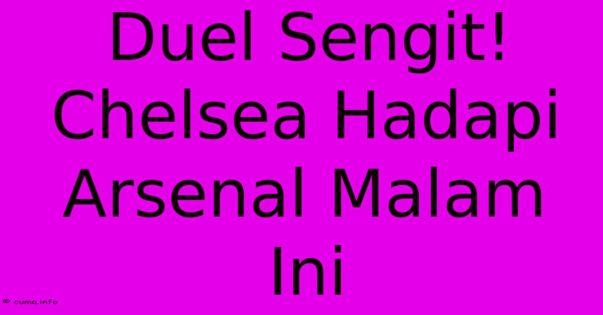 Duel Sengit! Chelsea Hadapi Arsenal Malam Ini Duel Sengit! Chelsea Hadapi Arsenal Malam Ini