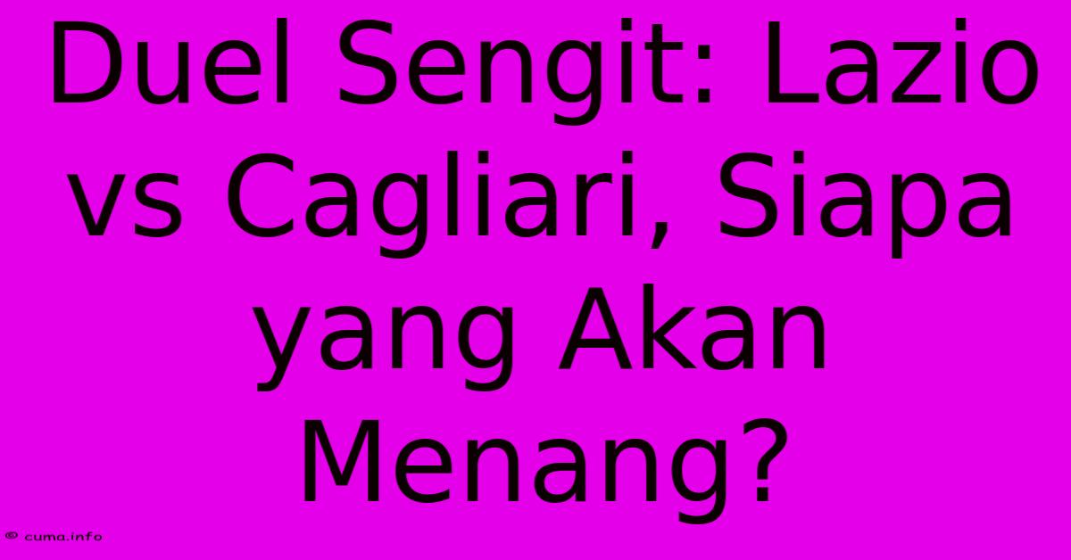 Duel Sengit: Lazio Vs Cagliari, Siapa Yang Akan Menang? Duel Sengit: Lazio Vs Cagliari, Siapa Yang Akan Menang?