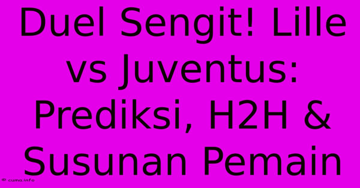 Duel Sengit! Lille Vs Juventus: Prediksi, H2H & Susunan Pemain Duel Sengit! Lille Vs Juventus: Prediksi, H2H & Susunan Pemain