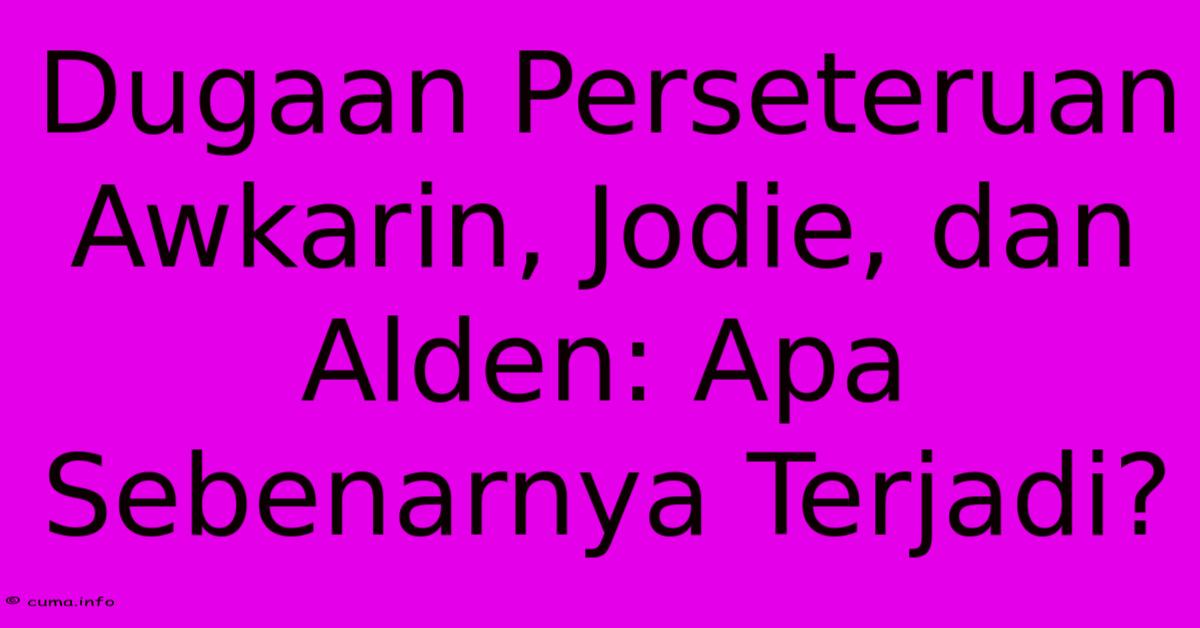 Dugaan Perseteruan Awkarin, Jodie, Dan Alden: Apa Sebenarnya Terjadi? Dugaan Perseteruan Awkarin, Jodie, Dan Alden: Apa Sebenarnya Terjadi?