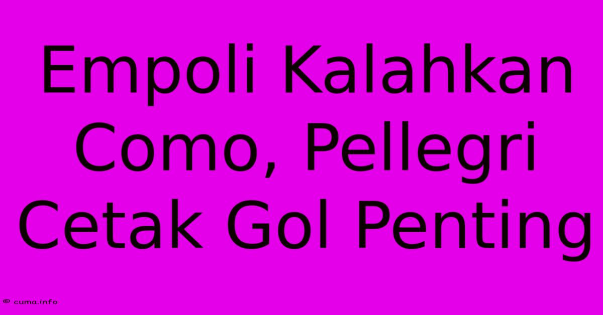 Empoli Kalahkan Como, Pellegri Cetak Gol Penting Empoli Kalahkan Como, Pellegri Cetak Gol Penting
