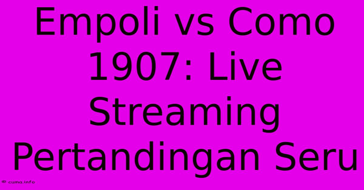 Empoli Vs Como 1907: Live Streaming Pertandingan Seru Empoli Vs Como 1907: Live Streaming Pertandingan Seru