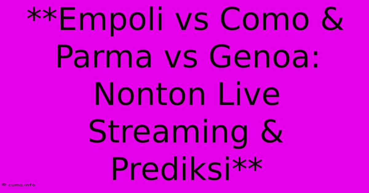 **Empoli Vs Como & Parma Vs Genoa: Nonton Live Streaming & Prediksi** **Empoli Vs Como & Parma Vs Genoa: Nonton Live Streaming & Prediksi**