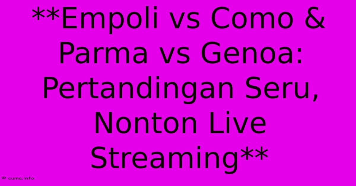 **Empoli Vs Como & Parma Vs Genoa: Pertandingan Seru, Nonton Live Streaming** **Empoli Vs Como & Parma Vs Genoa: Pertandingan Seru, Nonton Live Streaming**