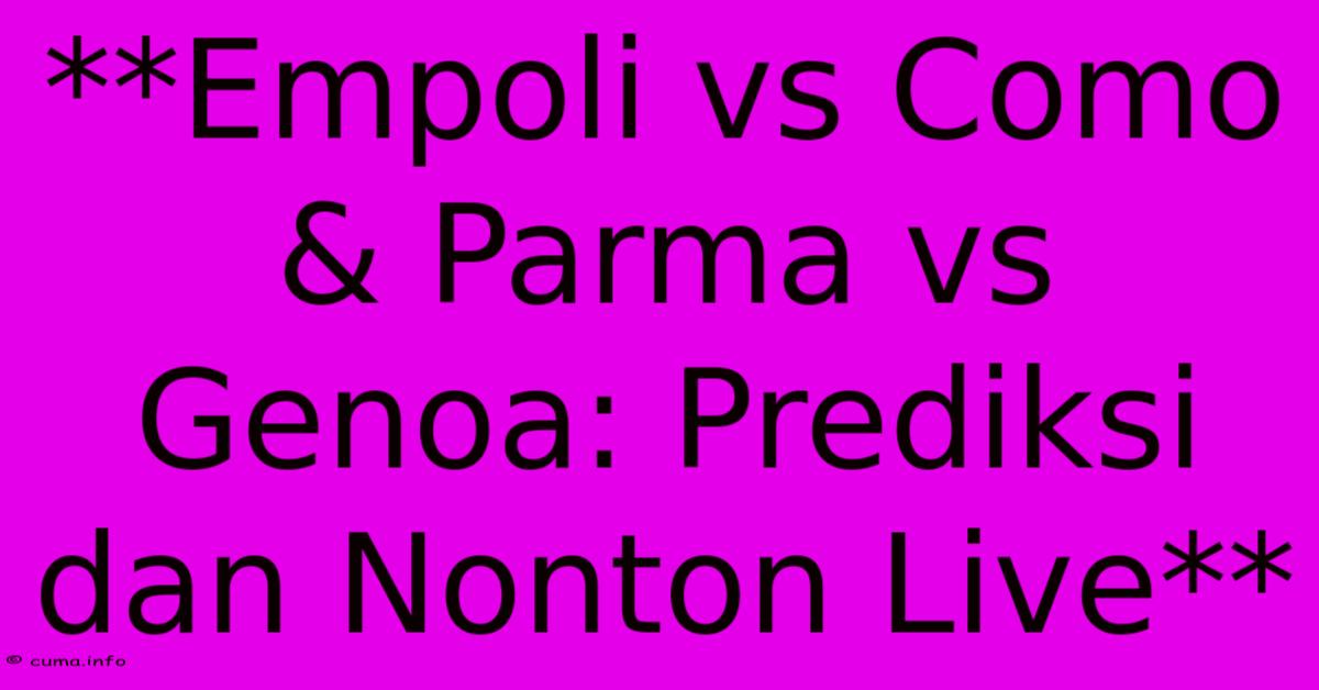 **Empoli Vs Como & Parma Vs Genoa: Prediksi Dan Nonton Live** **Empoli Vs Como & Parma Vs Genoa: Prediksi Dan Nonton Live**