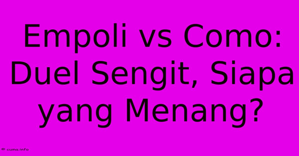 Empoli Vs Como: Duel Sengit, Siapa Yang Menang? Empoli Vs Como: Duel Sengit, Siapa Yang Menang?