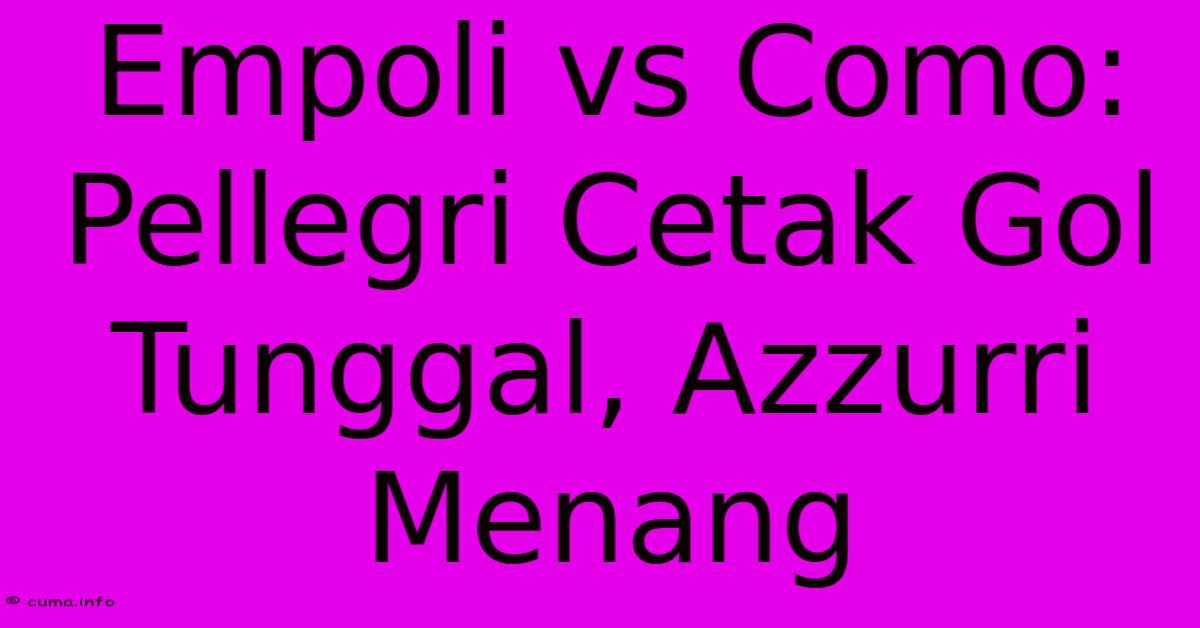 Empoli Vs Como: Pellegri Cetak Gol Tunggal, Azzurri Menang Empoli Vs Como: Pellegri Cetak Gol Tunggal, Azzurri Menang