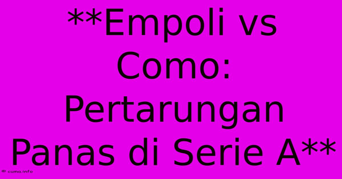 **Empoli Vs Como: Pertarungan Panas Di Serie A** **Empoli Vs Como: Pertarungan Panas Di Serie A**