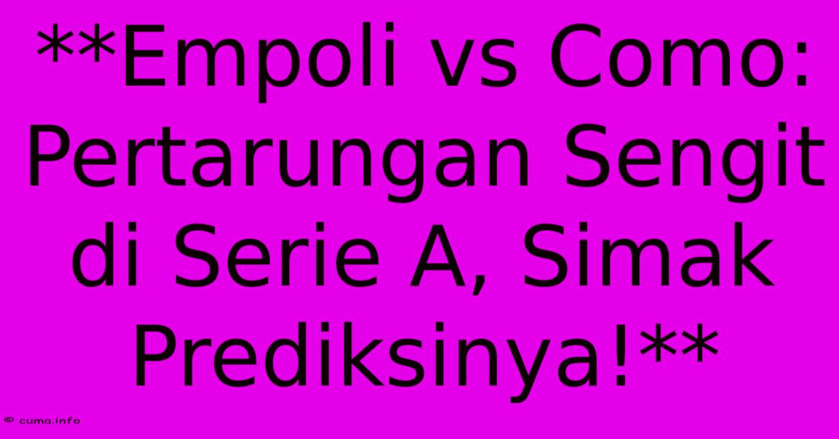 **Empoli Vs Como: Pertarungan Sengit Di Serie A, Simak Prediksinya!** **Empoli Vs Como: Pertarungan Sengit Di Serie A, Simak Prediksinya!**