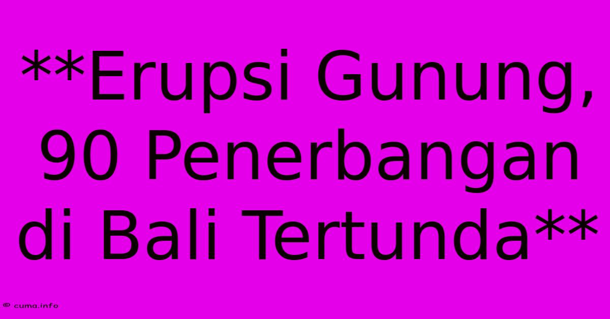 **Erupsi Gunung, 90 Penerbangan Di Bali Tertunda** **Erupsi Gunung, 90 Penerbangan Di Bali Tertunda**