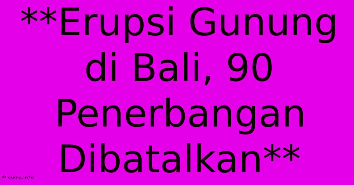 **Erupsi Gunung Di Bali, 90 Penerbangan Dibatalkan** **Erupsi Gunung Di Bali, 90 Penerbangan Dibatalkan**