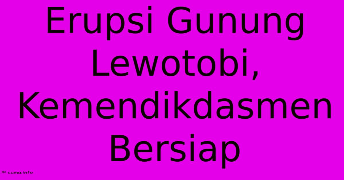 Erupsi Gunung Lewotobi, Kemendikdasmen Bersiap Erupsi Gunung Lewotobi, Kemendikdasmen Bersiap