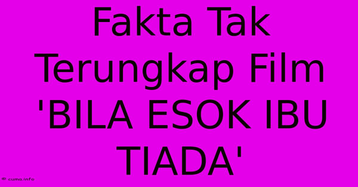 Fakta Tak Terungkap Film 'BILA ESOK IBU TIADA' Fakta Tak Terungkap Film 'BILA ESOK IBU TIADA'