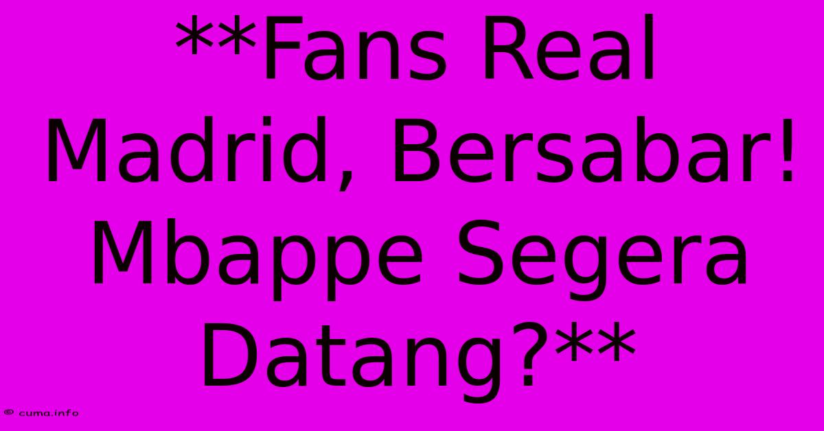 **Fans Real Madrid, Bersabar! Mbappe Segera Datang?** **Fans Real Madrid, Bersabar! Mbappe Segera Datang?**