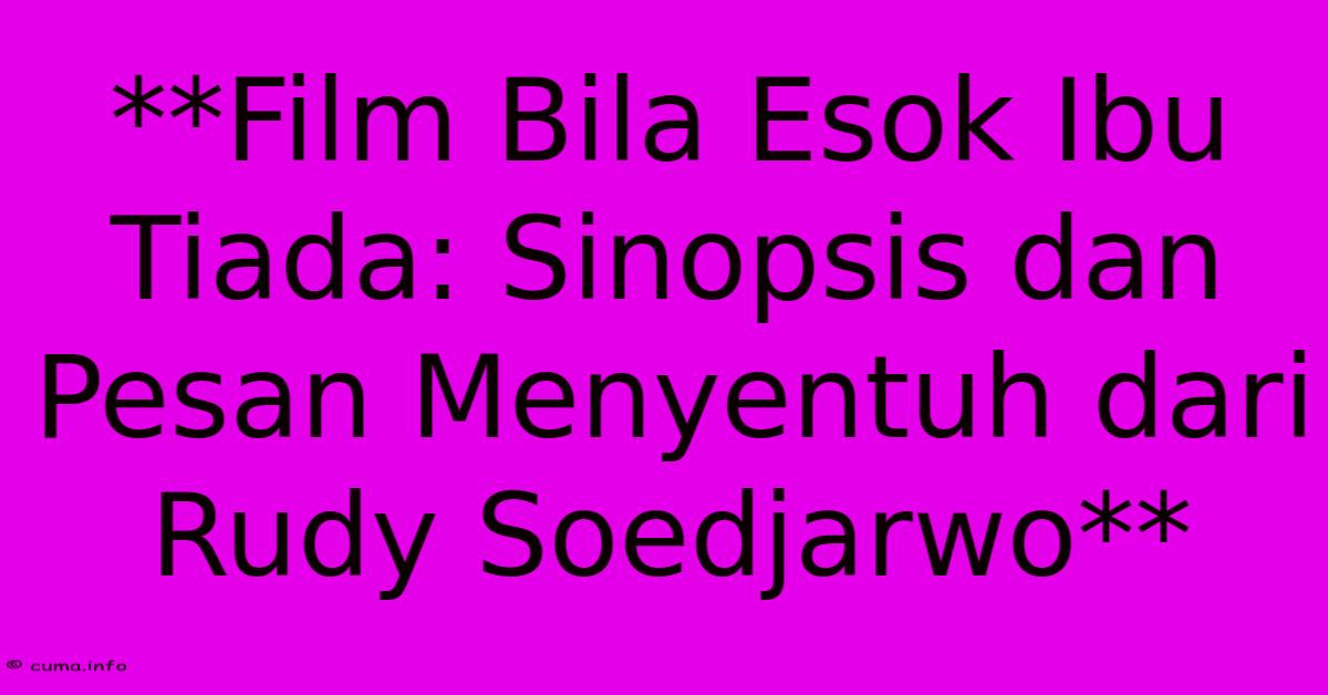 **Film Bila Esok Ibu Tiada: Sinopsis Dan Pesan Menyentuh Dari Rudy Soedjarwo** **Film Bila Esok Ibu Tiada: Sinopsis Dan Pesan Menyentuh Dari Rudy Soedjarwo**