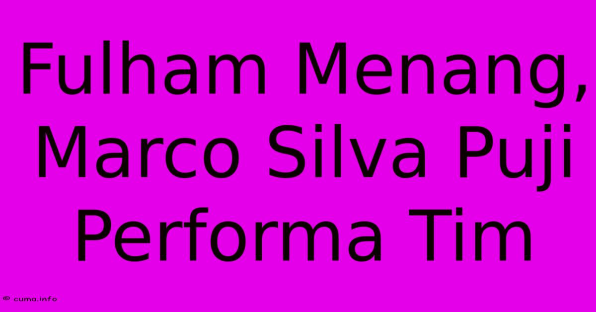 Fulham Menang, Marco Silva Puji Performa Tim Fulham Menang, Marco Silva Puji Performa Tim