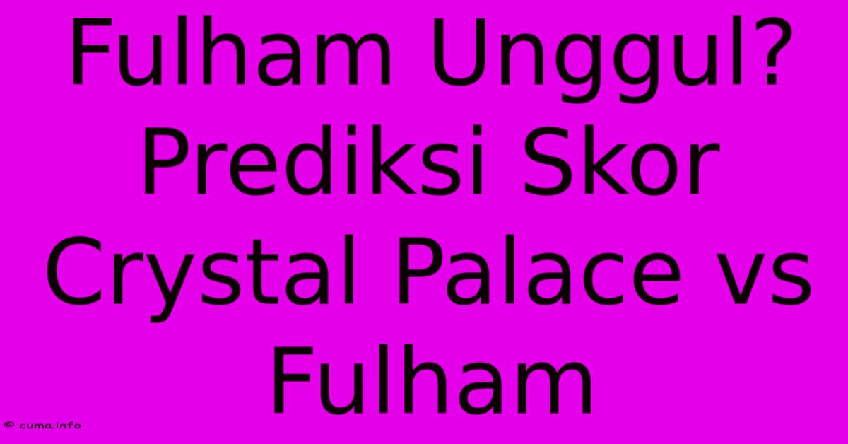 Fulham Unggul? Prediksi Skor Crystal Palace Vs Fulham Fulham Unggul? Prediksi Skor Crystal Palace Vs Fulham