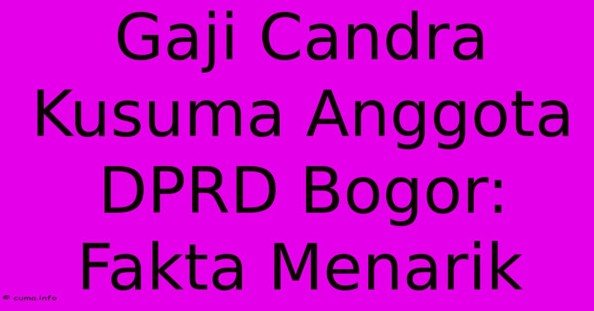 Gaji Candra Kusuma Anggota DPRD Bogor: Fakta Menarik Gaji Candra Kusuma Anggota DPRD Bogor: Fakta Menarik