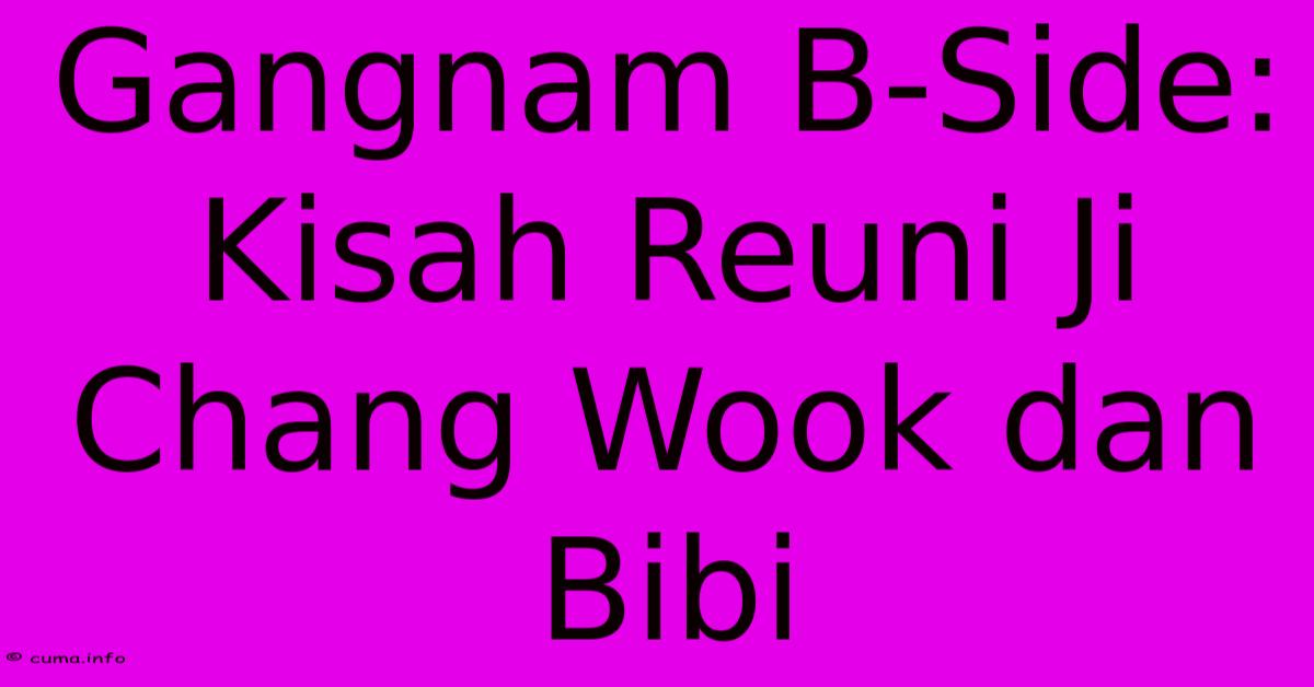 Gangnam B-Side: Kisah Reuni Ji Chang Wook Dan Bibi Gangnam B-Side: Kisah Reuni Ji Chang Wook Dan Bibi