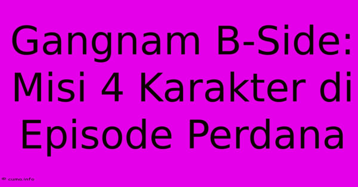 Gangnam B-Side: Misi 4 Karakter Di Episode Perdana Gangnam B-Side: Misi 4 Karakter Di Episode Perdana