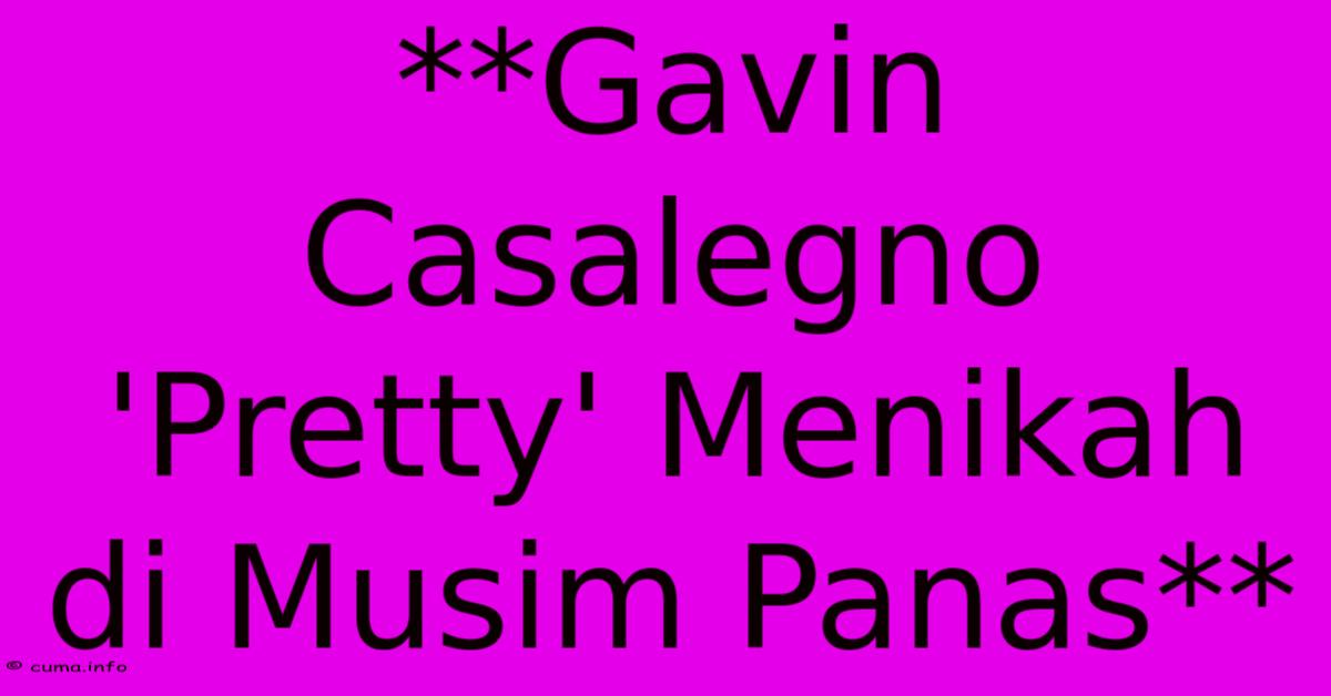 **Gavin Casalegno 'Pretty' Menikah Di Musim Panas**