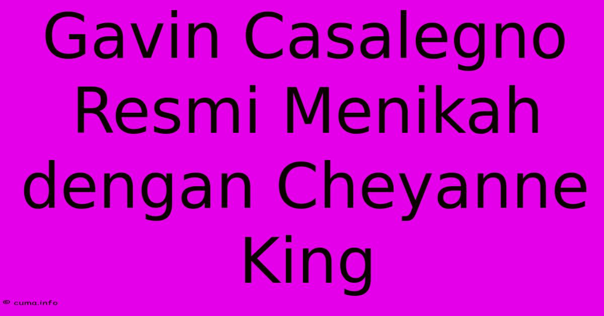 Gavin Casalegno Resmi Menikah Dengan Cheyanne King