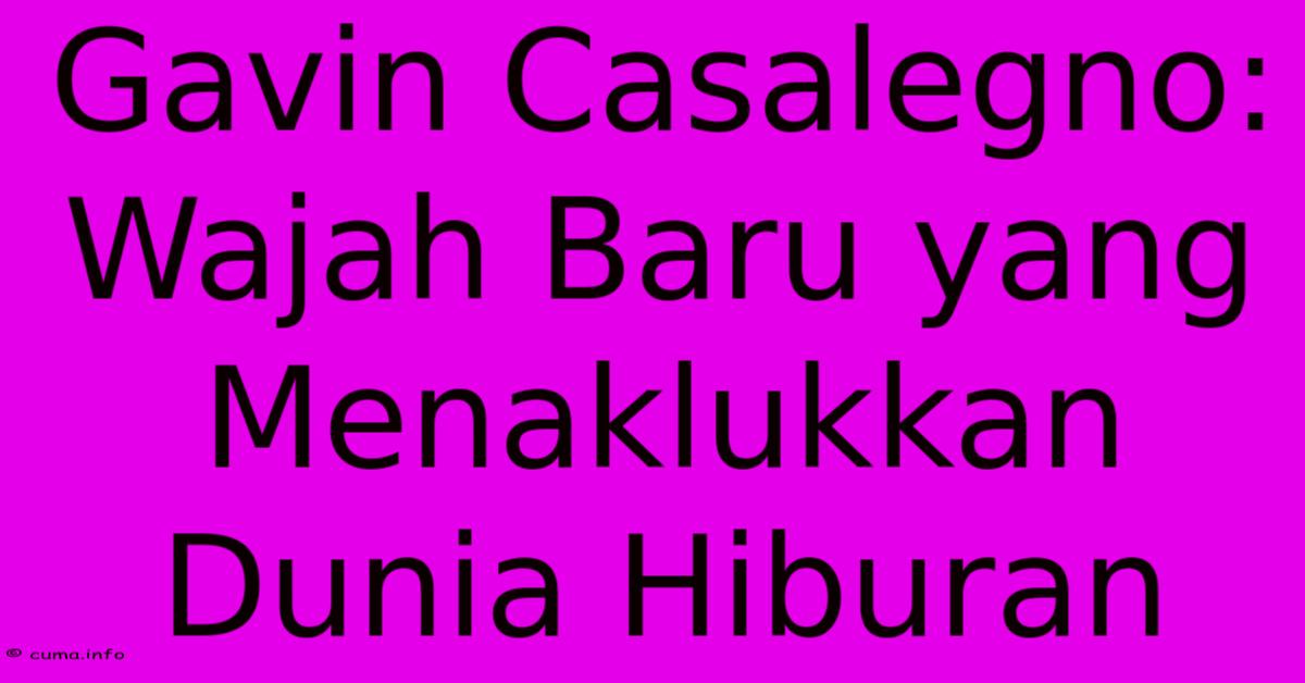 Gavin Casalegno: Wajah Baru Yang Menaklukkan Dunia Hiburan