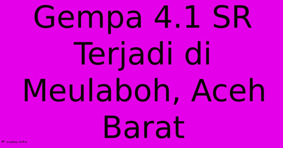 Gempa 4.1 SR Terjadi Di Meulaboh, Aceh Barat 